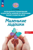 Календарное планирование и конспекты занятий по программе раннего развития детей "Маленькие ладошки"