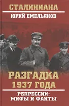 Разгадка 1937 года. Репрессии: мифы и факты