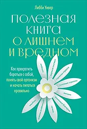 Полезная книга о лишнем и вредном: Как прекратить бороться с собой, понять свой организм и начать питаться правильно