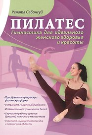Пилатес Гимнастика для идеального женского здоровья и красоты (м) Сабонгуй