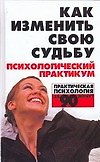 Как изменить свою судьбу. Психологический практикум