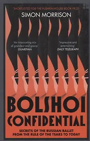Bolshoi Confidential. Secrets of the Russian Ballet from the Rule of the Tsars to Today