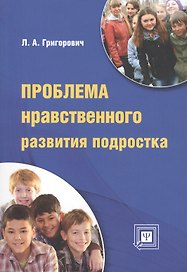 Проблема нравственного развития подростка Методическое пособие для классных руководителей