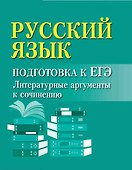 Русский язык. Подготовка к ЕГЭ. Литературные аргументы к сочинению - 0