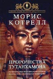 Пророчества Тутанхамона: Расшифрованные послания древних египтян и народа майя к современному человечеству