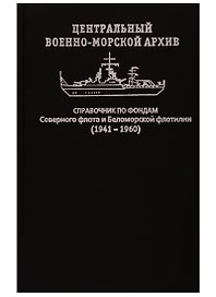Центральный военно-морской архив. Справочник по фондам Северного флота и Беломорской флотилии (1941–1960)