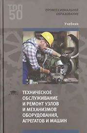 Техническое обслуживание и ремонт узлов и механизмов оборудования, агрегатов и машин. Учебник
