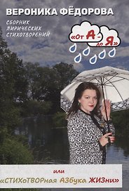 От А - до Я или «Стихотворная Азбука жизни». Том 1: «А смысл жизни в том и есть»