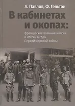 В кабинетах и окопах: французские военные миссии в России в годы Первой мировой войны