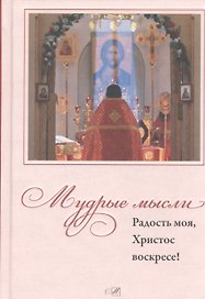 Мудрые мысли. Радость моя, Христос Воскресе!
