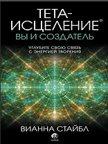 Тета-исцеление: вы и Создатель. Углубите свою связь с энергией творения