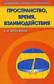 Пространство, время, взаимодействия / (Библиотека учителя и школьника). Бронфман В. (Бином)