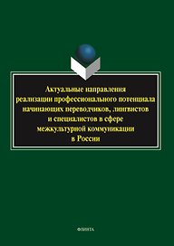 Актуальные направления реализации профессионального потенциала начинающих переводчиков, лингвистов и специалистов в сфере межкультурной коммуникации в России. Коллективная монография