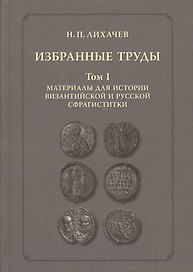 Избранные труды. Том 1. Материалы для истории византийской и русской сфрагистики