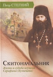 Скитоначальник. Жизнь и судьба игумена Серафима (Кузнецова)