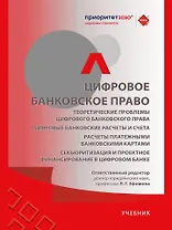 Цифровое банковское право. Теоретические проблемы цифрового банковского права. Цифровые банковские расчеты и счета. Расчеты платежными банковскими картами. Секьюритизация и проектное финансирование в цифровом банке. Учебник