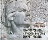 Максим Горький и Нижний Новгород: вокруг музеев/Maxim Gorky And Nizhny Novgorod: Around Meseums
