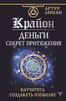 Крайон. Деньги: секрет притяжения. Научитесь создавать изобилие