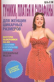 Шьем туники, платья и сарафаны для женщин шикарных размеров + Выкройки