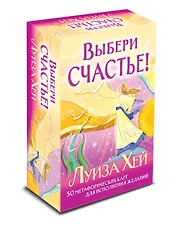 Выбери счастье! 50 метафорических карт для исцеления себя и исполнения желаний