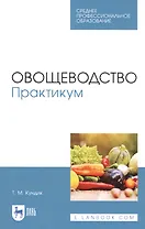 Овощеводство. Практикум. Учебное пособие