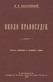 Около правосудия. Судебные очерки, статьи, сообщения