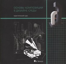 Основы композиции в дизайне среды. Практический курс. Учебное пособие