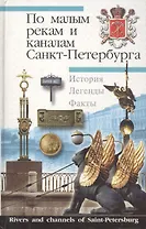 По малым рекам и каналам Санкт-Петербурга. История. Легенды. Факты