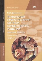 Технология приготовления мучных кондитерских изделий. Рабочая тетрадь. В двух частях. Часть 1. Учебное пособие. 4-е издание, исправленное