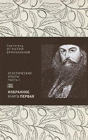 Святитель Игнатий Брянчанинов. Избранное в шести книгах. Книга 1. Аскетические опыты. Часть I