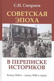 Советская эпоха в переписке историков Конец 1940-х - конец 1980-х годов (АИРО ПерПубл) Смирнов