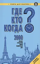 Где?Кто?Когда?2000 ярких событий,имен,памятных дат