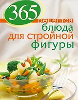 365 рецептов блюд для стройной фигуры