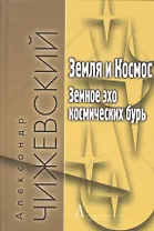 Земля и Космос Земное эхо космических бурь (+3 изд) (ФТ/ФТФилКосм) Чижевский