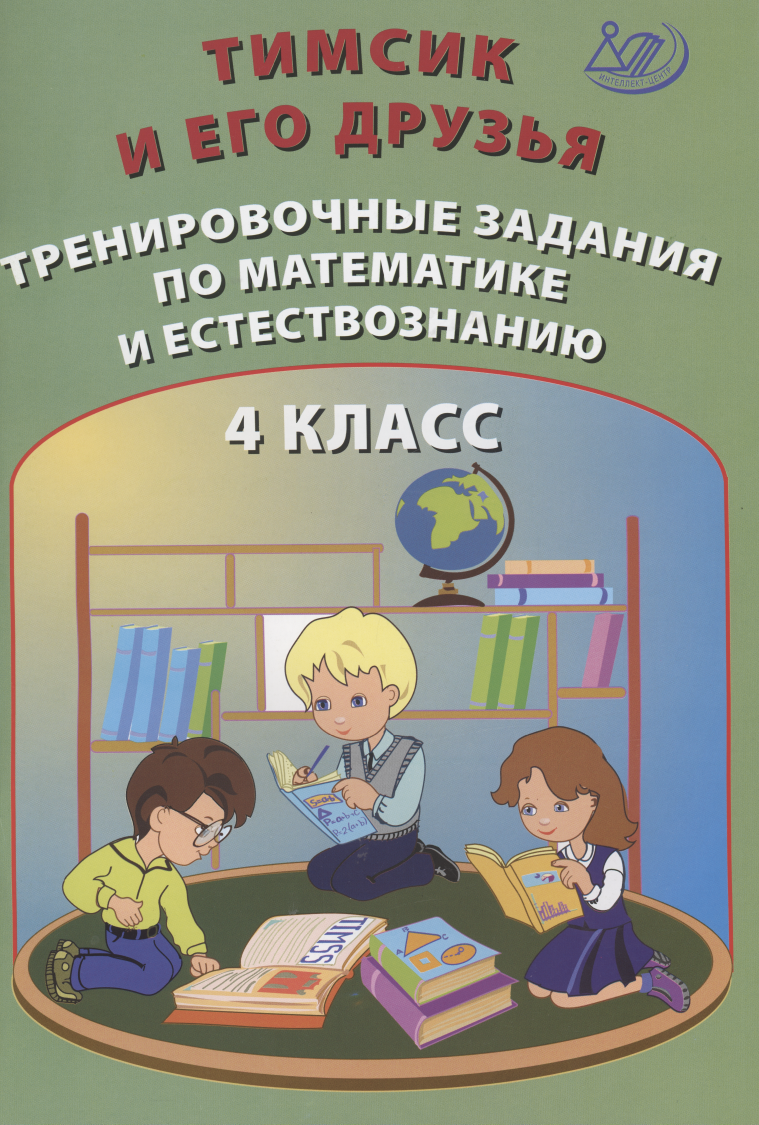 

Тимсик и его друзья. 4 класс. Тренировочные задания по математике и естествознанию. Учебное пособие