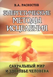 Энергетические методы исцеления. Сакральный мир и здоровье человека