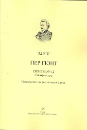 Пер Гюнт. Сюиты №1,2 из музыки к одноименной драме Г. Ибсена для оркестра. Переложение для фортепиано в 2 руки / Пер Гюнт. Сюиты №1,2 для оркестра. (мягк). Григ Э. (Современная музыка)