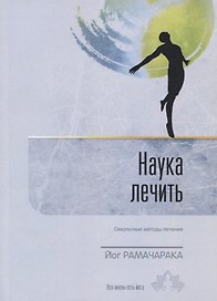 Наука лечить. Оккультные методы лечения. Выпуск 4
