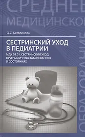 Сестринский уход в педиатрии: МДК.02.01. Сестринский уход при различных заболеваниях и состояниях