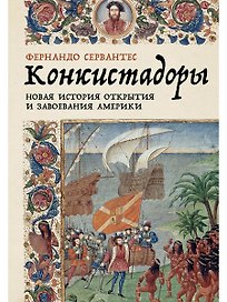 Конкистадоры. Новая история открытия и завоевания Америки