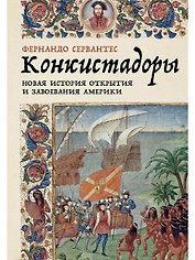 Конкистадоры. Новая история открытия и завоевания Америки