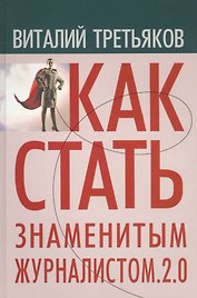 Как стать знаменитым журналистом 2.0 Курс лекций по…(Третьяков)