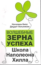 Волшебные зерна успеха : школа Наполеона Хилла