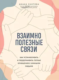 Взаимно полезные связи. Как устанавливать и поддерживать теплые отношения с нужными людьми
