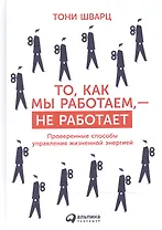То, как мы работаем — не работает: Проверенные способы управления жизненной энергией