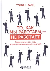 То, как мы работаем — не работает: Проверенные способы управления жизненной энергией