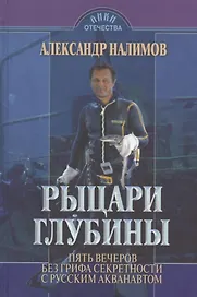 Рыцари глубины: пять вечеров без грифа секретности с русским акванавтом. Кн.1.
