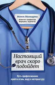 Настоящий врач скоро подойдет. Путь профессионала: пройти огонь, воду и интернатуру