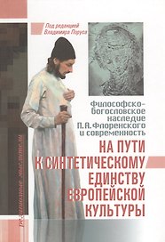 На пути к синтетическому единству европейской культуры. Философско-богословское наследие П.А. Флоренского и современность