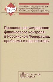Правовое регулирование финансового контроля в Российской Федерации: проблемы и перспективы: Монография